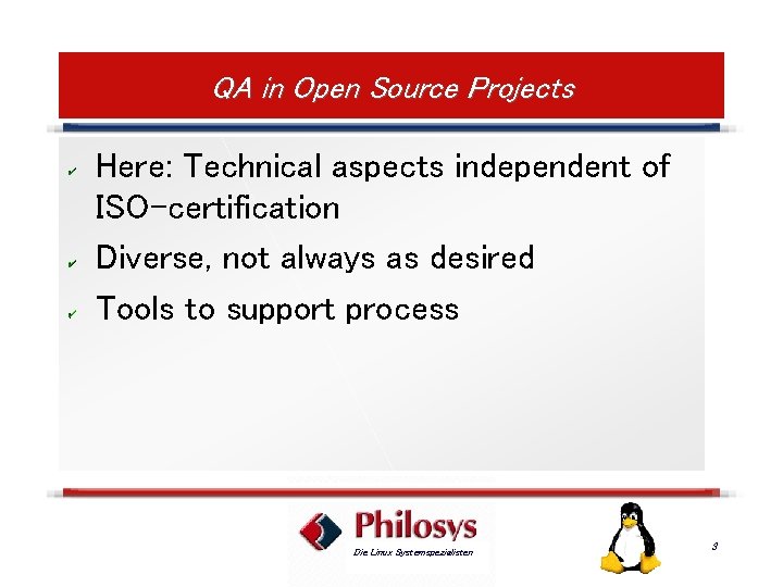 QA in Open Source Projects Here: Technical aspects independent of ISO-certification Diverse, not always