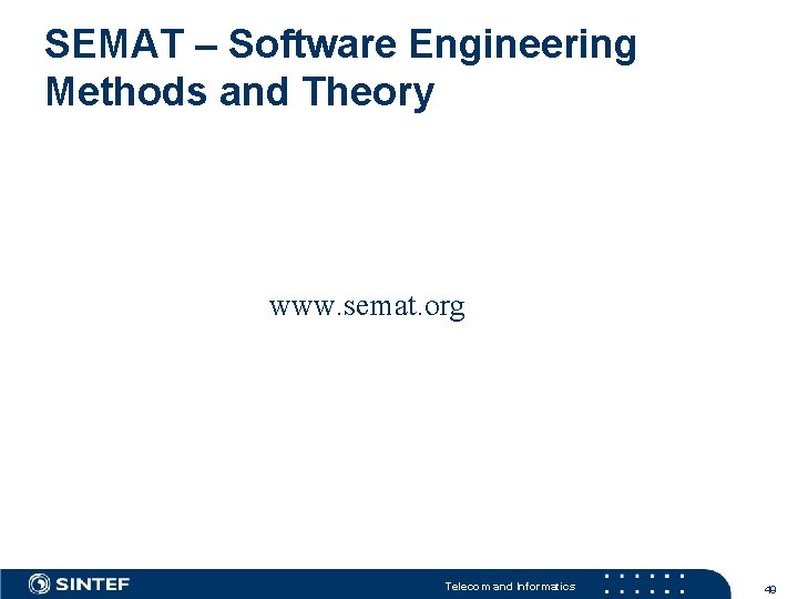 SEMAT – Software Engineering Methods and Theory www. semat. org Telecom and Informatics 49