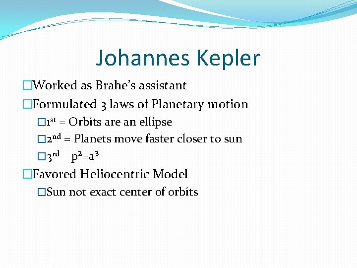 Johannes Kepler �Worked as Brahe’s assistant �Formulated 3 laws of Planetary motion � 1