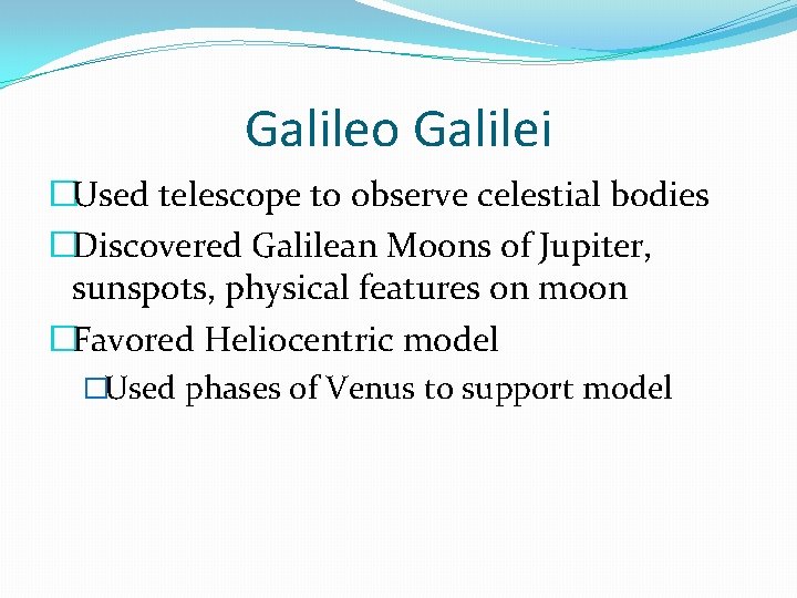 Galileo Galilei �Used telescope to observe celestial bodies �Discovered Galilean Moons of Jupiter, sunspots,