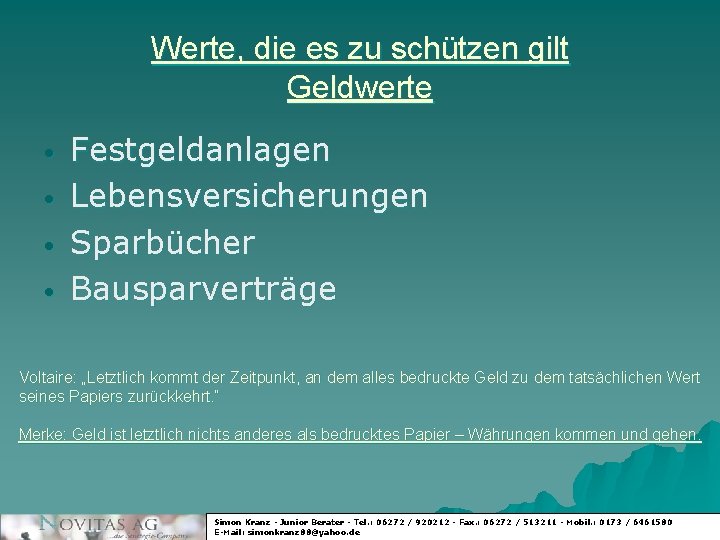 Werte, die es zu schützen gilt Geldwerte • • Festgeldanlagen Lebensversicherungen Sparbücher Bausparverträge Voltaire: