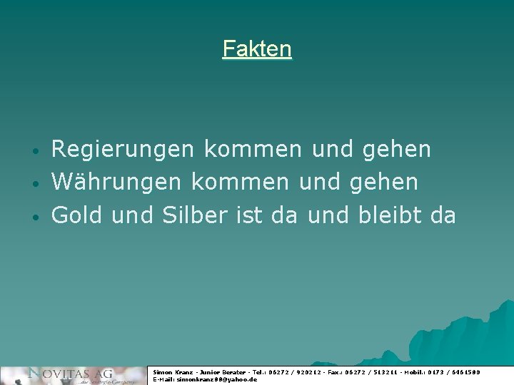 Fakten • • • Regierungen kommen und gehen Währungen kommen und gehen Gold und