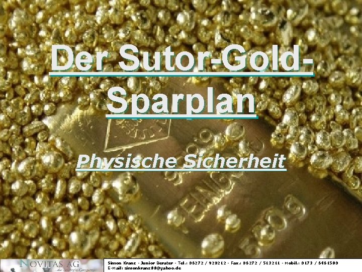 Der Sutor-Gold. Sparplan Physische Sicherheit Simon Kranz - Junior Berater - Tel. : 06272