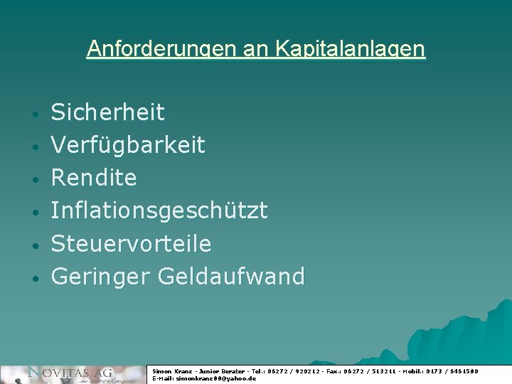 Anforderungen an Kapitalanlagen • • • Sicherheit Verfügbarkeit Rendite Inflationsgeschützt Steuervorteile Geringer Geldaufwand Simon