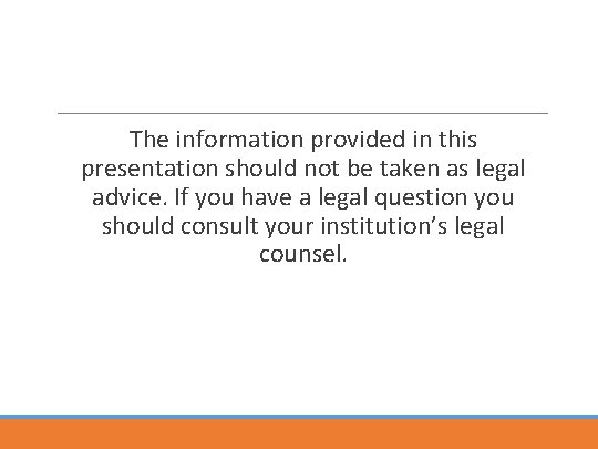 The information provided in this presentation should not be taken as legal advice. If