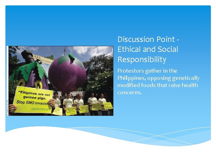 Discussion Point Ethical and Social Responsibility Protestors gather in the Philippines, opposing genetically modified