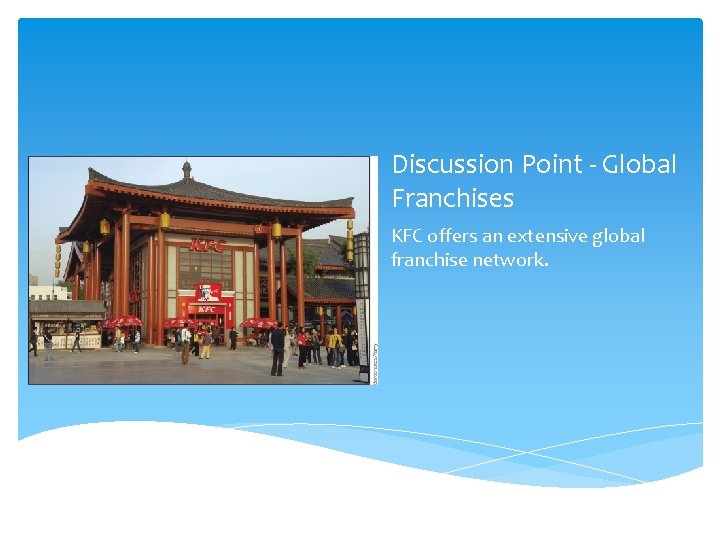 Discussion Point - Global Franchises KFC offers an extensive global franchise network. 