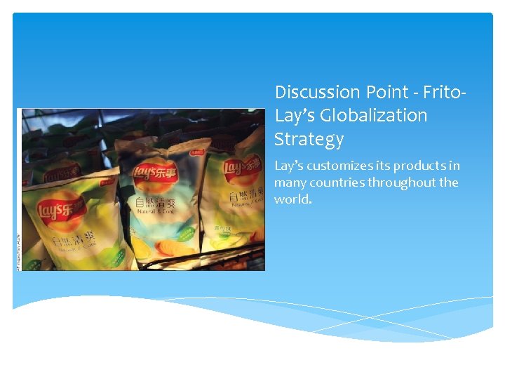 Discussion Point - Frito. Lay’s Globalization Strategy Lay’s customizes its products in many countries