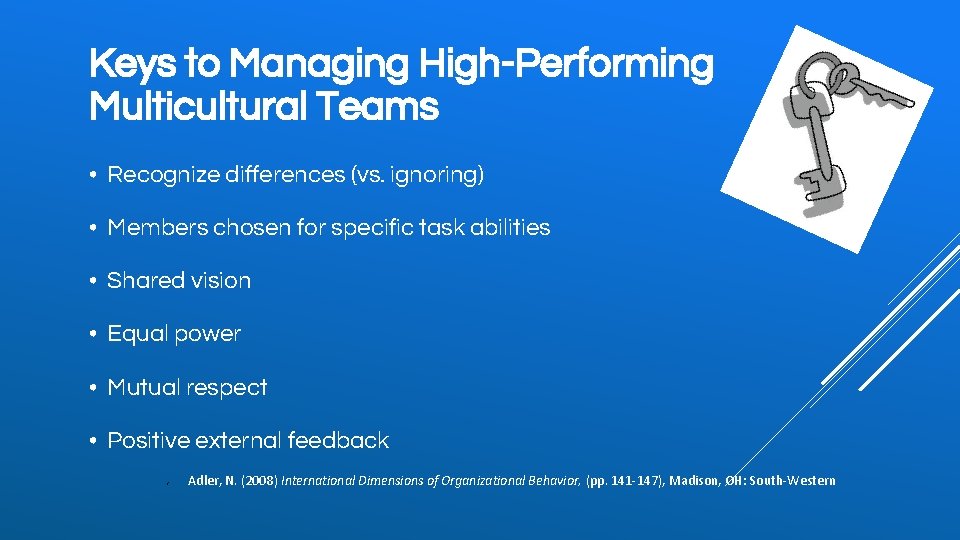 Keys to Managing High-Performing Multicultural Teams • Recognize differences (vs. ignoring) • Members chosen