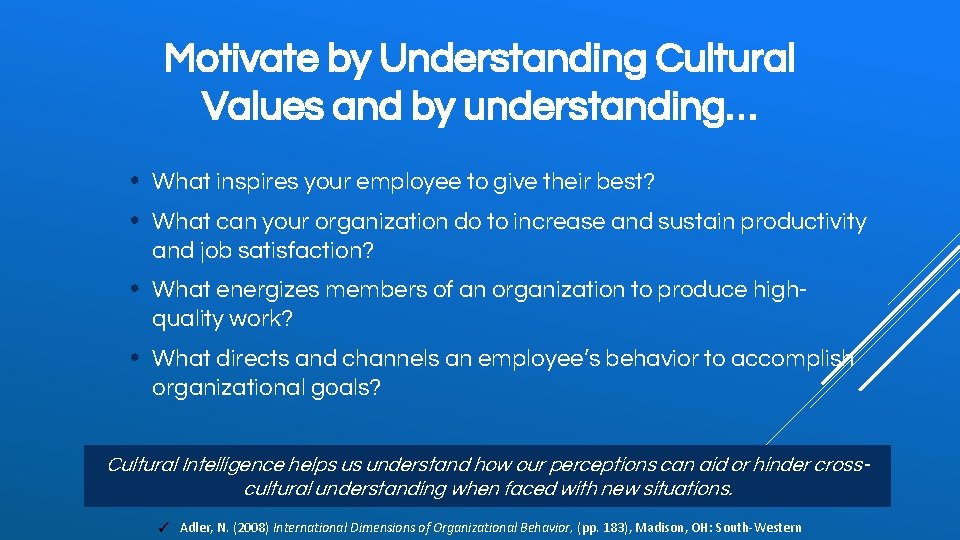 Motivate by Understanding Cultural Values and by understanding… • What inspires your employee to