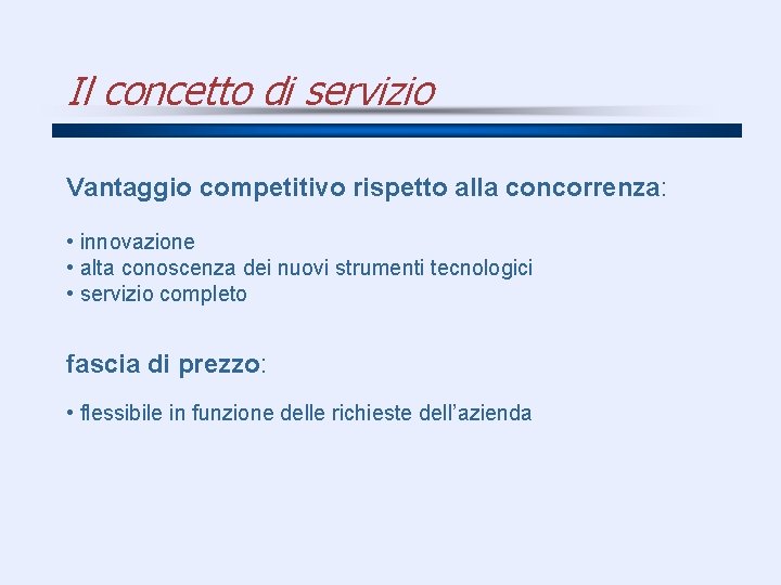 Il concetto di servizio Vantaggio competitivo rispetto alla concorrenza: • innovazione • alta conoscenza