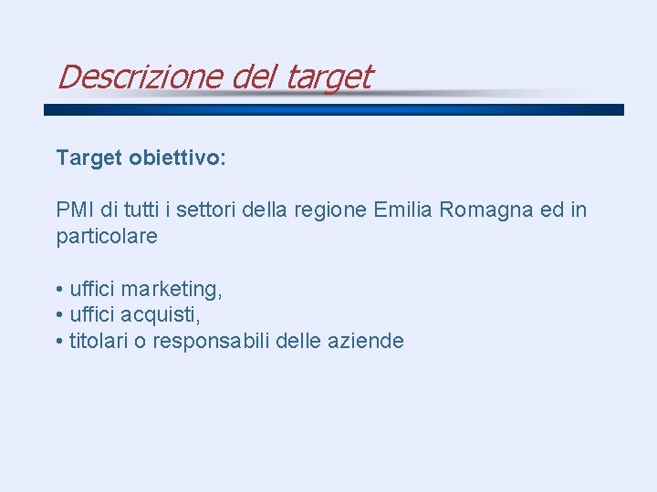 Descrizione del target Target obiettivo: PMI di tutti i settori della regione Emilia Romagna