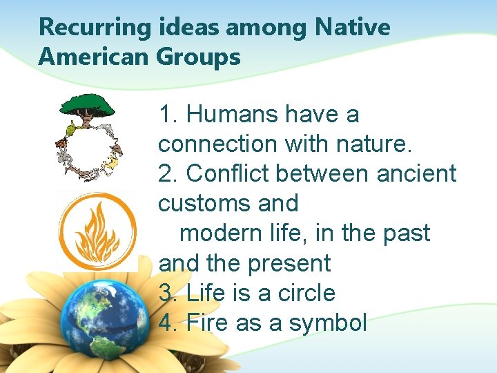 Recurring ideas among Native American Groups 1. Humans have a connection with nature. 2.