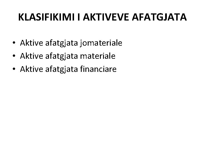 KLASIFIKIMI I AKTIVEVE AFATGJATA • Aktive afatgjata jomateriale • Aktive afatgjata financiare 