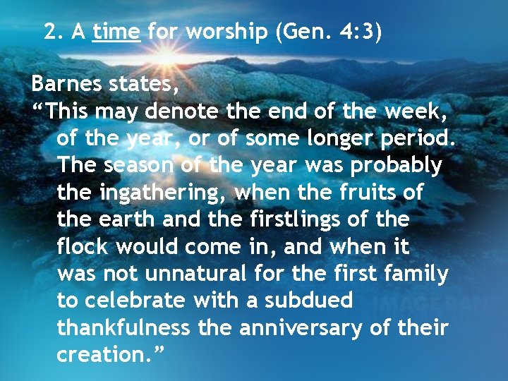 2. A time for worship (Gen. 4: 3) Barnes states, “This may denote the