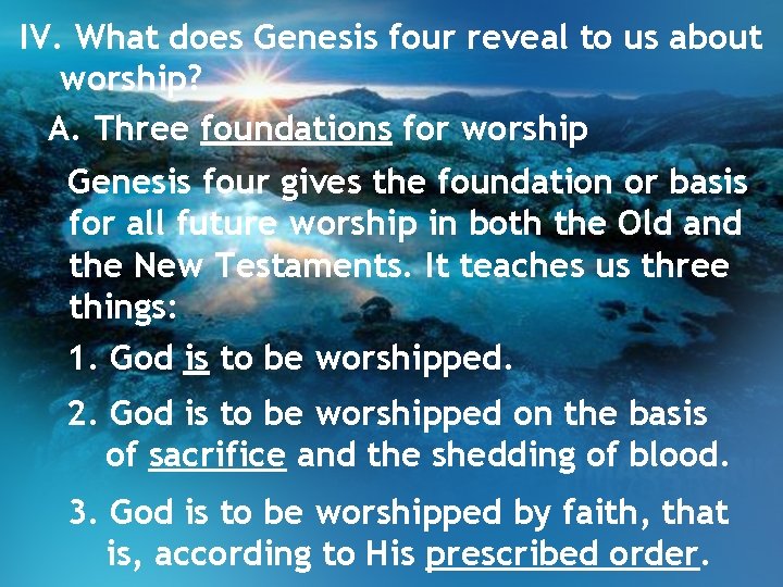 IV. What does Genesis four reveal to us about worship? A. Three foundations for