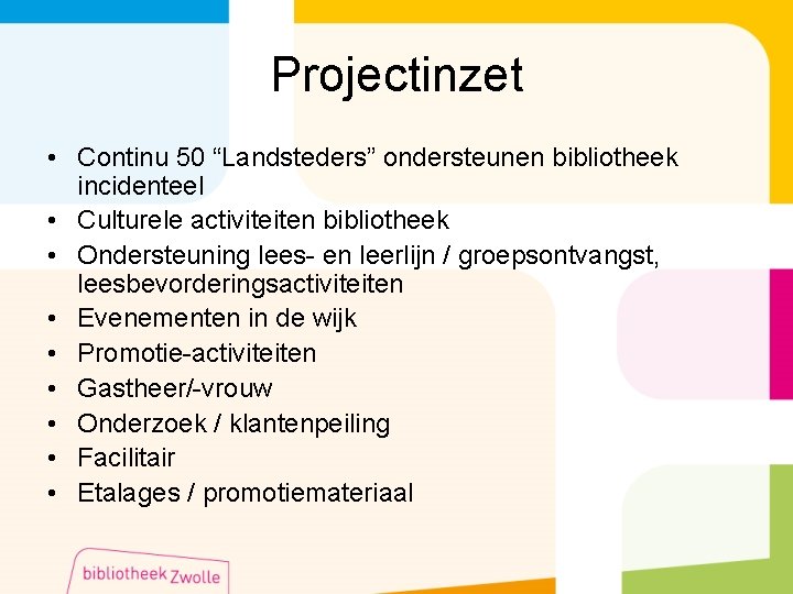 Projectinzet • Continu 50 “Landsteders” ondersteunen bibliotheek incidenteel • Culturele activiteiten bibliotheek • Ondersteuning