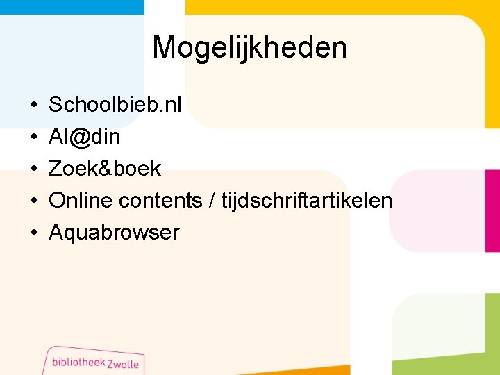 Mogelijkheden • • • Schoolbieb. nl Al@din Zoek&boek Online contents / tijdschriftartikelen Aquabrowser 