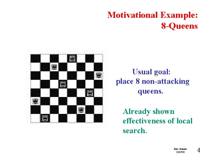 Motivational Example: 8 -Queens Usual goal: place 8 non-attacking queens. Already shown effectiveness of