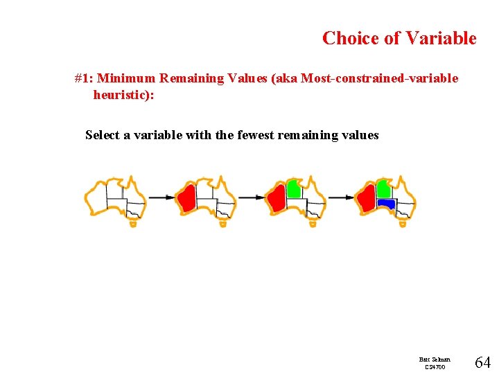 Choice of Variable #1: Minimum Remaining Values (aka Most-constrained-variable heuristic): Select a variable with