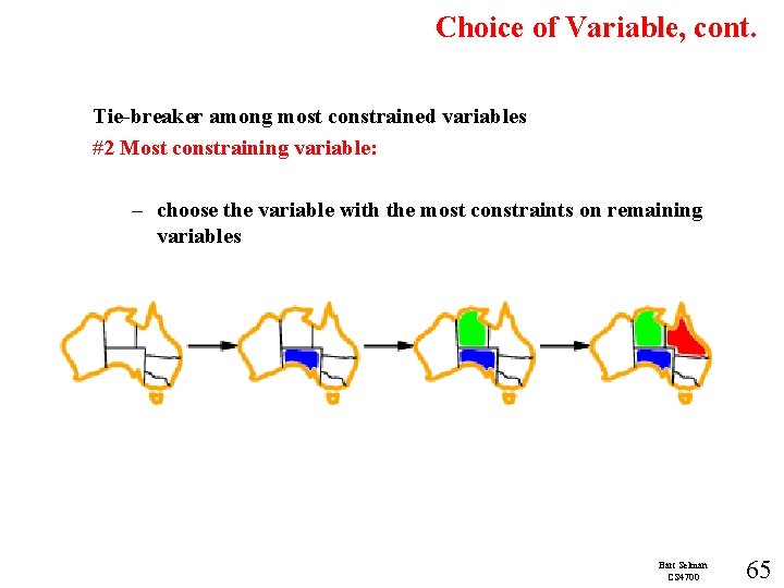 Choice of Variable, cont. Tie-breaker among most constrained variables #2 Most constraining variable: –