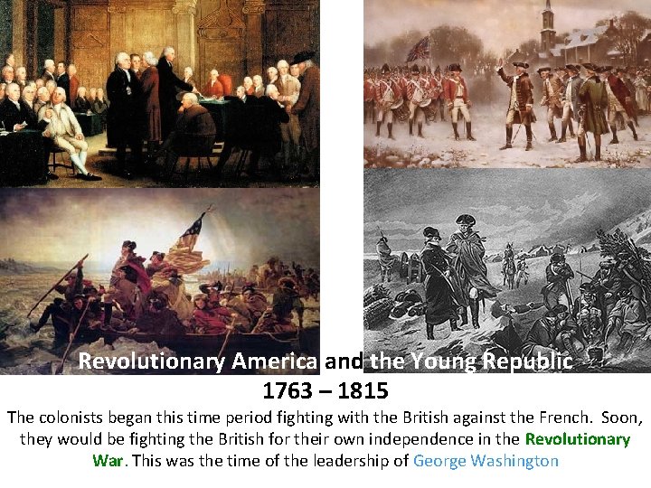 Revolutionary America and the Young Republic 1763 – 1815 The colonists began this time