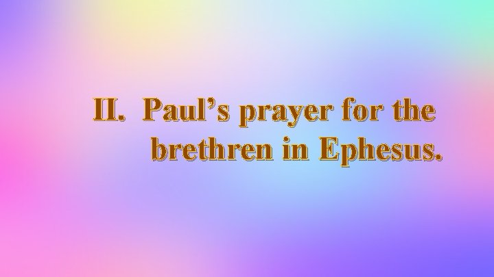 II. Paul’s prayer for the brethren in Ephesus. 