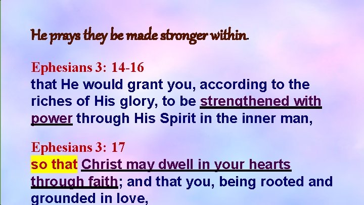 He prays they be made stronger within. Ephesians 3: 14 -16 that He would