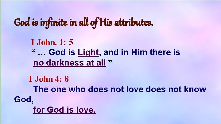 God is infinite in all of His attributes. I John. 1: 5 “ …