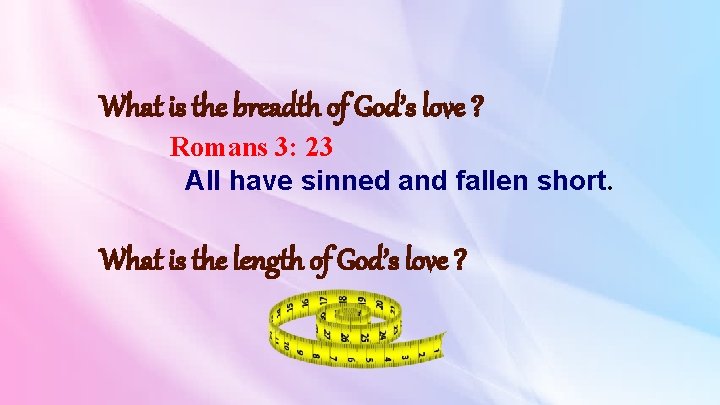 What is the breadth of God’s love ? Romans 3: 23 All have sinned