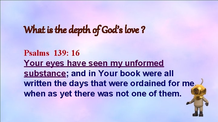 What is the depth of God’s love ? Psalms 139: 16 Your eyes have