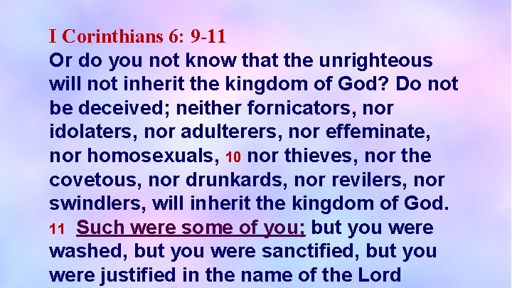 I Corinthians 6: 9 -11 Or do you not know that the unrighteous will
