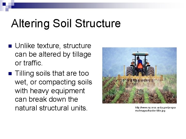 Altering Soil Structure n n Unlike texture, structure can be altered by tillage or