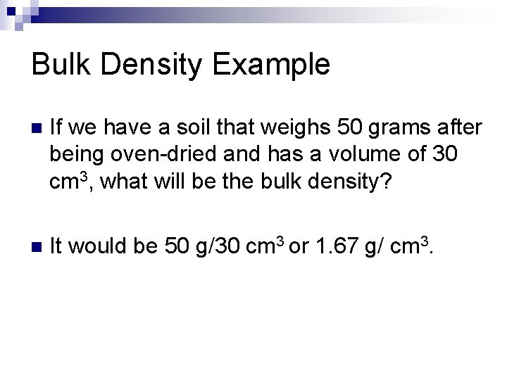 Bulk Density Example n If we have a soil that weighs 50 grams after