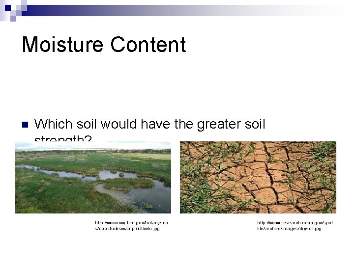 Moisture Content n Which soil would have the greater soil strength? http: //www. wy.