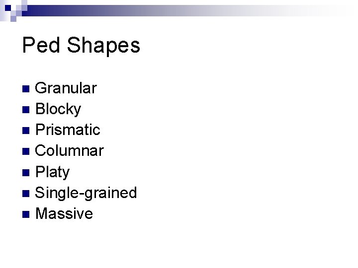 Ped Shapes Granular n Blocky n Prismatic n Columnar n Platy n Single-grained n