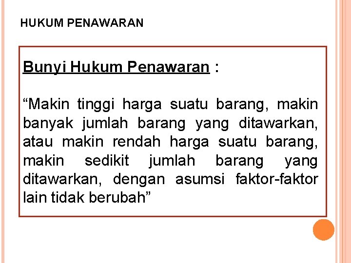 HUKUM PENAWARAN Bunyi Hukum Penawaran : “Makin tinggi harga suatu barang, makin banyak jumlah