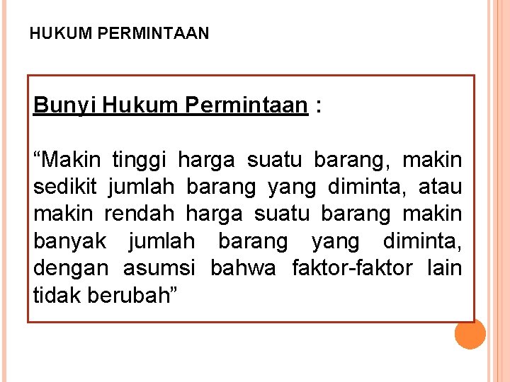 HUKUM PERMINTAAN Bunyi Hukum Permintaan : “Makin tinggi harga suatu barang, makin sedikit jumlah