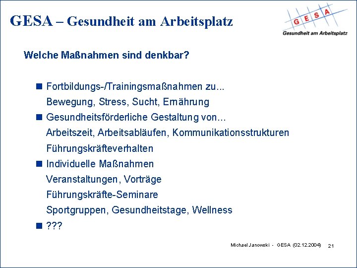 GESA – Gesundheit am Arbeitsplatz Welche Maßnahmen sind denkbar? n Fortbildungs-/Trainingsmaßnahmen zu. . .