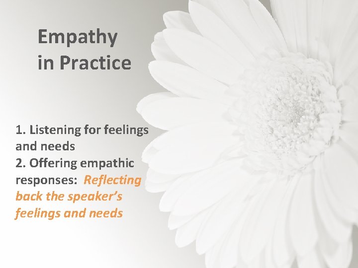 Empathy in Practice 1. Listening for feelings and needs 2. Offering empathic responses: Reflecting