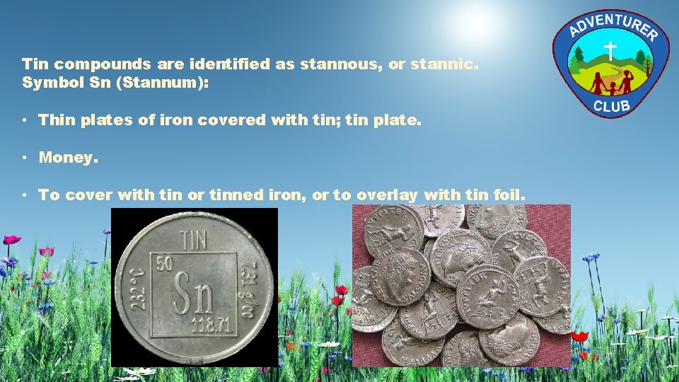 Tin compounds are identified as stannous, or stannic. Symbol Sn (Stannum): • Thin plates
