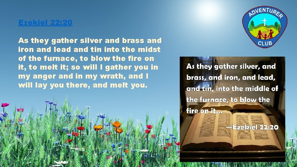 Ezekiel 22: 20 As they gather silver and brass and iron and lead and