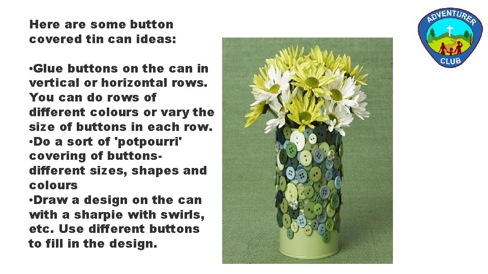 Here are some button covered tin can ideas: • Glue buttons on the can