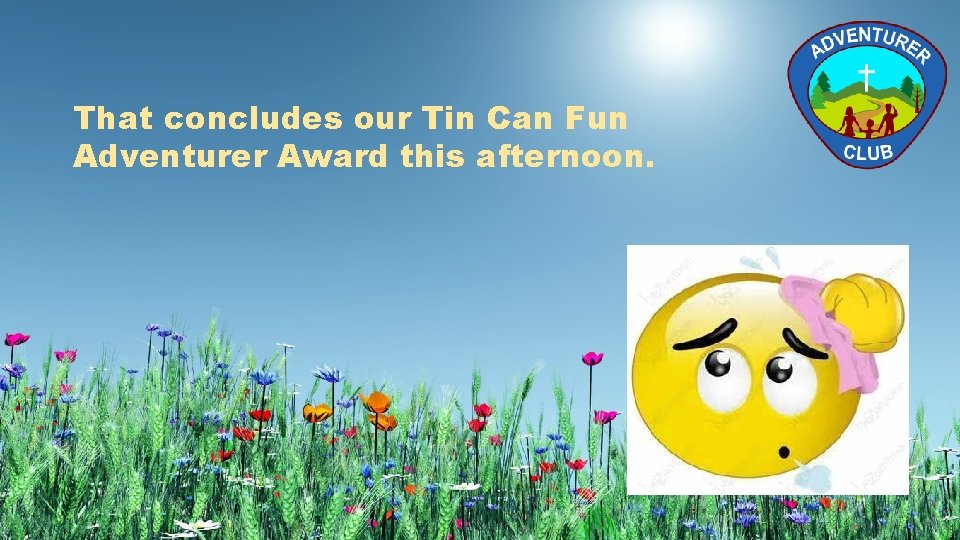 That concludes our Tin Can Fun Adventurer Award this afternoon. 