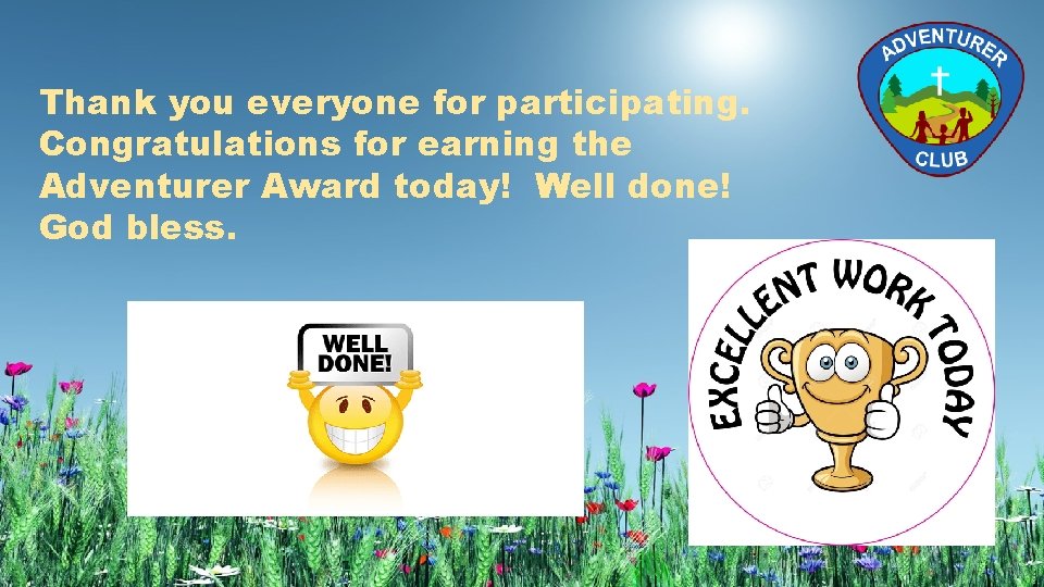 Thank you everyone for participating. Congratulations for earning the Adventurer Award today! Well done!
