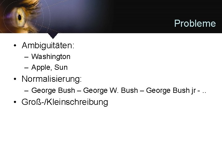 Probleme • Ambiguitäten: – Washington – Apple, Sun • Normalisierung: – George Bush –