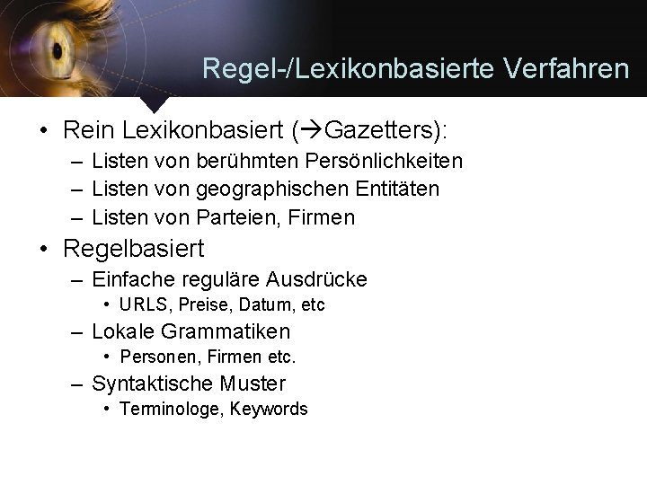 Regel-/Lexikonbasierte Verfahren • Rein Lexikonbasiert ( Gazetters): – Listen von berühmten Persönlichkeiten – Listen