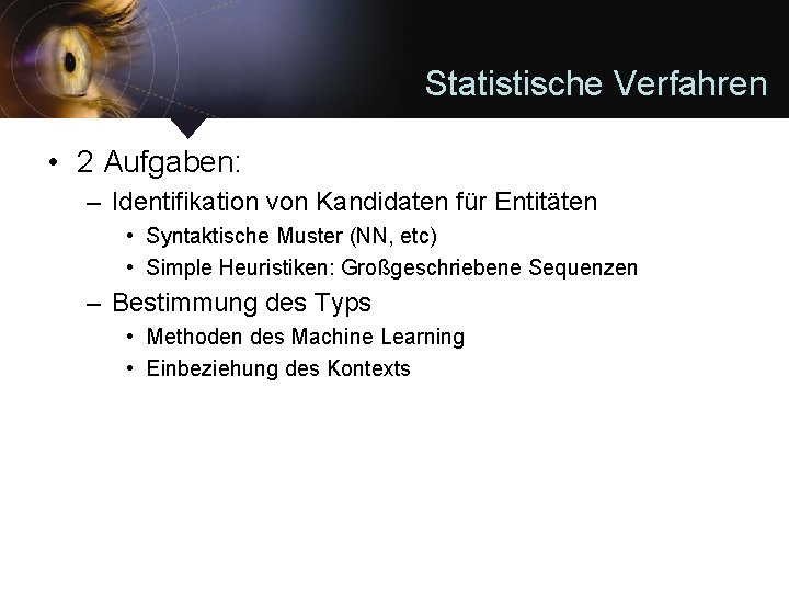 Statistische Verfahren • 2 Aufgaben: – Identifikation von Kandidaten für Entitäten • Syntaktische Muster