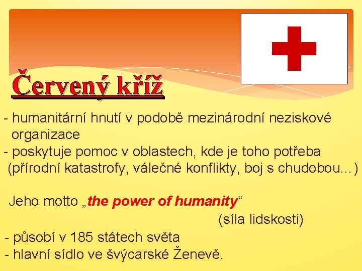 Červený kříž - humanitární hnutí v podobě mezinárodní neziskové organizace - poskytuje pomoc v