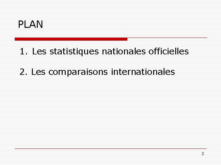 PLAN 1. Les statistiques nationales officielles 2. Les comparaisons internationales 2 